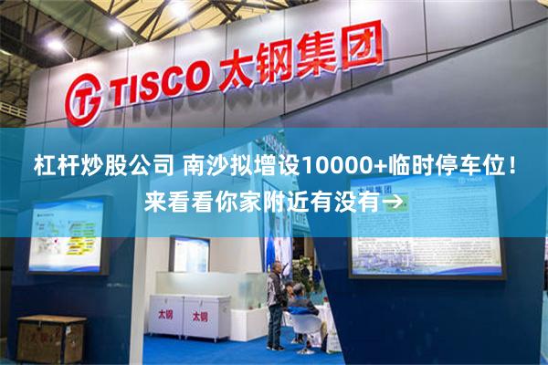 杠杆炒股公司 南沙拟增设10000+临时停车位！来看看你家附