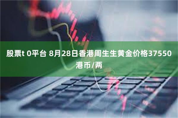 股票t 0平台 8月28日香港周生生黄金价格37550港币/两