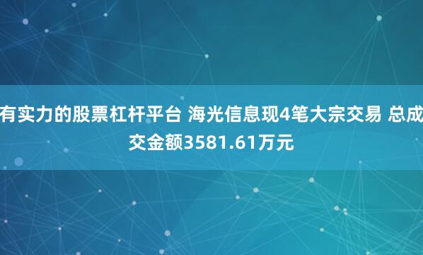 有实力的股票杠杆平台 海光信息现4笔大宗交易 总成交金额3581.61万元