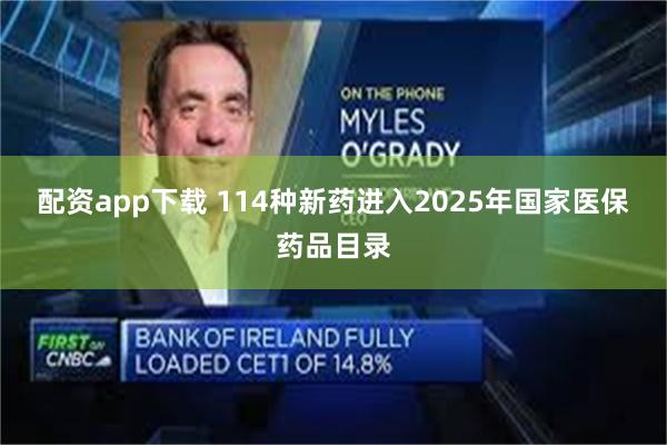 配资app下载 114种新药进入2025年国家医保药品目录